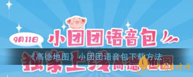 一條小團(tuán)團(tuán)語音包怎么下載？高德地圖小團(tuán)團(tuán)語音包下載方法